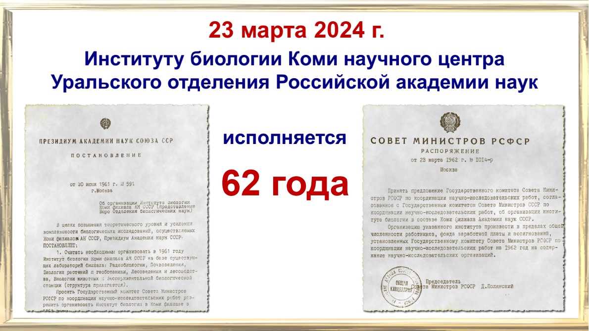 23 марта 2024 г.  Институту биологии Коми научного центра  Уральского отделения Российской академии наук  исполняется 62 года